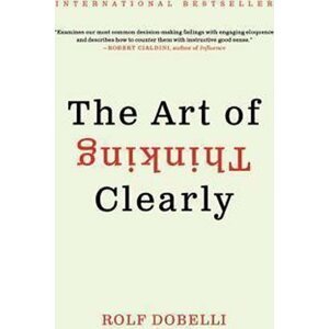 The Art of Thinking Clearly - Rolf Dobelli