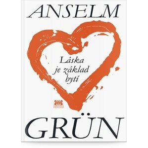 Láska je základ bytí - Anselm Grün