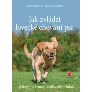 Jak zvládat lovecké chování psa - příčiny * prevence * antilovecký trénink - Andrea Buisman