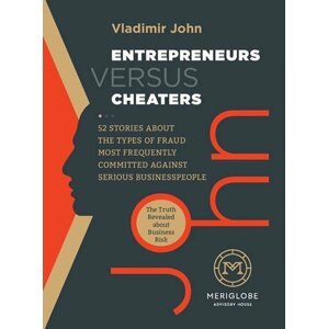 Entrepreneurs versus Cheaters - 52 Stories About the Types of Fraud Most Frequently Committed Against Serious Businesspeople - Vladimír John