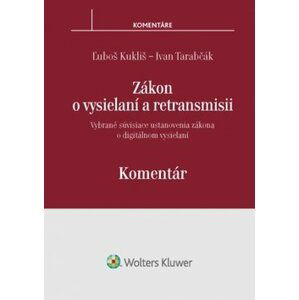 Zákon o vysielaní a retransmisii Komentár - Ľuboš Kukliš; Ivan Tarabčák