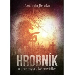 Hrobník a jiné mystické povídky - Antonín Jirotka