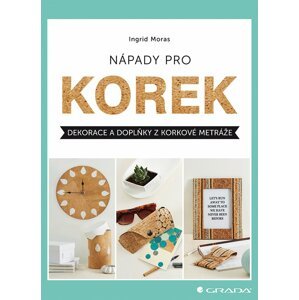 Nápady pro korek - Dekorace a doplňky z korkové metráže - Ingrid Moras