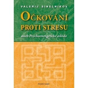 Očkování proti stresu aneb Psychoenergetické aikido - Valerij Sinelnikov