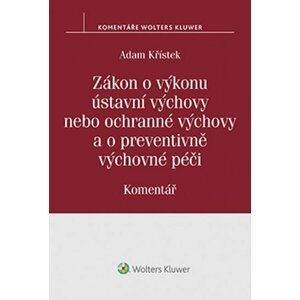 Zákon o výkonu ústavní výchovy nebo ochranné výchovy a o preventivně výchovné péči: Komentář - Adam Křístek