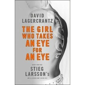 The Girl Who Takes an Eye for an Eye: Continuing Stieg Larsson´s Millennium Series - David Lagercrantz