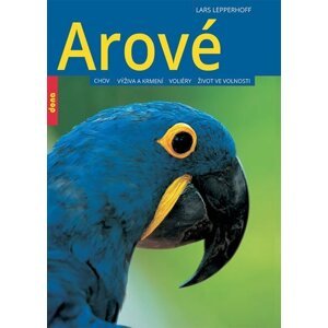 Arové - Chov, výživa a krmení, voliéry, život ve volnosti - Lars Lepperhoff