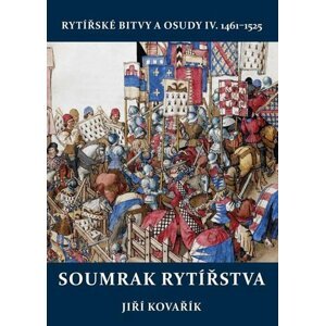 Soumrak rytířstva - Rytířské bitvy a osudy IV. 1461-1525 - Jiří Kovařík