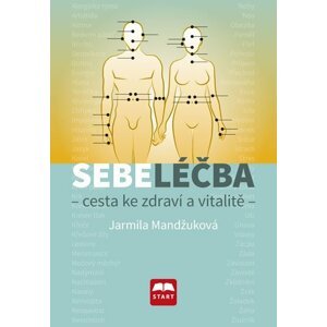 Sebeléčba - Cesta ke zdraví a vitalitě - Jarmila Mandžuková