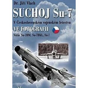 SUCHOJ Su-7 v československém vojenském letectvu ve fotografii - Jiří Vlach