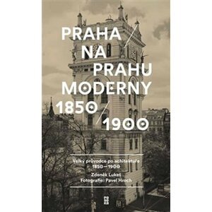 Praha na prahu moderny - Velký průvodce po architektuře 1850-1900 - Pavel Hroch