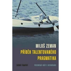 Miloš Zeman - Příběh talentovaného pragmatika - Lubomír Kopeček