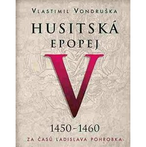 Husitská epopej V. - Za časů Ladislava Pohrobka. 1450 -1460 - CDmp3 - Vlastimil Vondruška