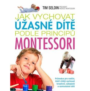 Jak vychovat úžasné dítě podle principů montessori - Tim Seldin