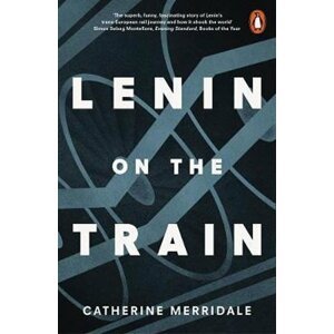 Lenin on the Train - Catherine Merridale