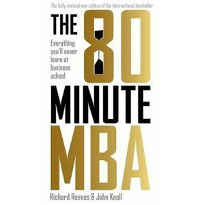 The 80 Minute MBA : Everything You´ll Never Learn at Business School - Richard Reeves