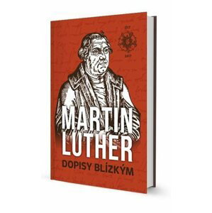 Martin Luther Dopisy blízkým - Martin Luther