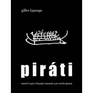 Piráti - námořní lupiči, flibustýři, bukanýři a jiní mořští gézové - Gilles Lapouge