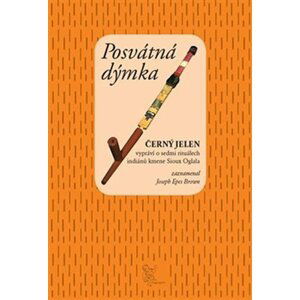 Posvátná dýmka - Černý jelen vypráví o sedmi obřadech indiánů kmene Sioux Oglala - Joseph Epes Brown