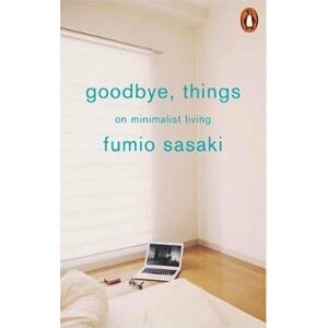 Goodbye, Things : On Minimalist Living - Fumio Sasaki