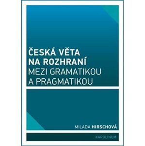 Česká věta na rozhraní mezi gramatikou a pragmatikou - Milada Hirschová