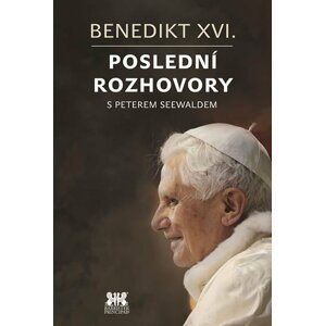 Benedikt XVI. - Poslední rozhovory s Peterem Seewaldem - Peter Seewald