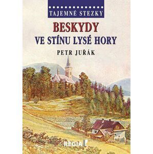 Tajemné stezky - Beskydy: Ve stínu Lysé hory - Petr Juřák