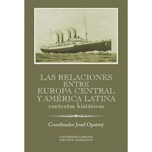 Las relaciones entre Europa Central y América Latina - Contextos históricos - Josef Opatrný