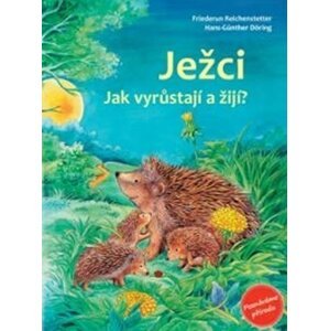 Ježci - Jak vyrůstají a žijí? - Friedrun Reichenstetterová