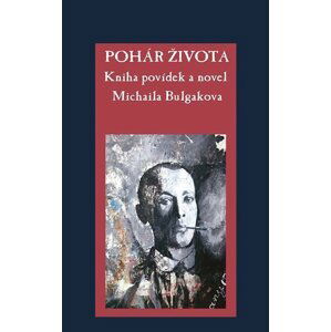 Pohár života - Kniha povídek a novel Michaila Bulgakova - Michail Afanasjevič Bulgakov