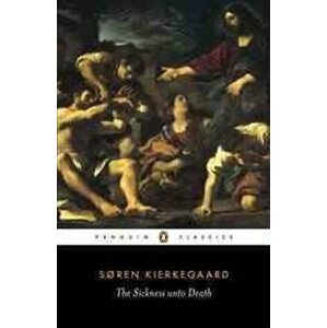 The Sickness Unto Death : A Christian Psychological Exposition of Edification and Awakening by Anti-Climacus - Søren Kierkegaard