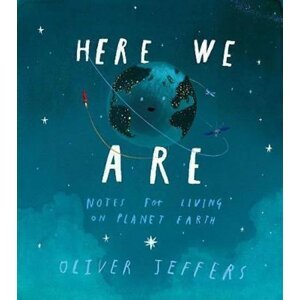 Here We Are : Notes for Living on Planet Earth, 1.  vydání - Oliver Jeffers