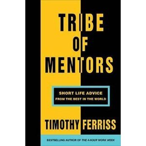 Tribe of Mentors : Short Life Advice from the Best in the World - Timothy Ferriss