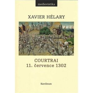 Courtrai 11. července 1302 - Bitva zlatých ostruh - Xavier Hélary