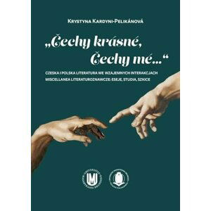 Čechy krásné, Čechy mé...: Czeska i polska literatura we wzajemnych interakcjach - Renata Buchtová