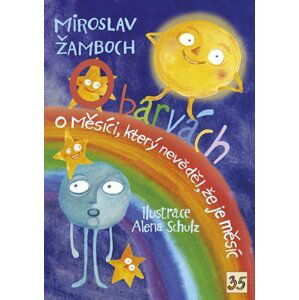 O barvách; O Měsíci, který nevěděl, že je měsíc - Miroslav Žamboch