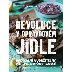 Revoluce v opravdovém jídle - Radikální a udržitelný přístup ke zdravému stravování - Sally-Ann Creed