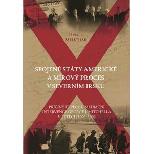 Spojené státy americké a mírový proces v Severním Irsku - Příčiny úspěchu mediační intervence George J. Mitchella v letech 1996-1998 - Hynek Melichar