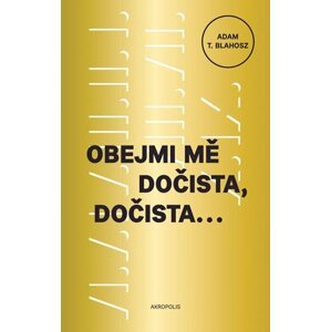 Obejmi mě dočista, dočista - Adam T. Blahosz