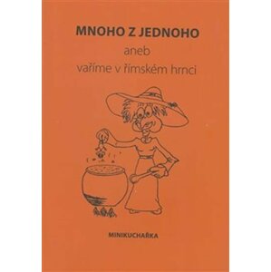 Mnoho z jednoho aneb vaříme v římském hrnci - Miluše Žaloudková