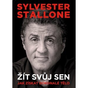 Sylvester Stallone: Žít svůj sen - Jak získat dokonalé tělo, 1.  vydání - Sylvester Stallone