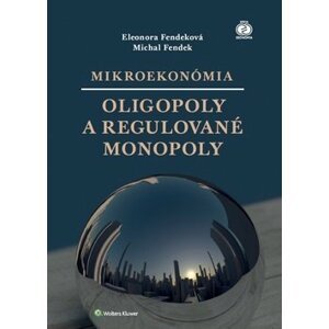 Mikroekonómia Oligopoly a regulované monopoly - Eleonora Fendeková; Michal Fendek