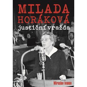 Milada Horáková: justiční vražda - Miroslav Ivanov