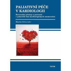 Paliativní péče v kardiologii - Racionální přístup u pacientů v pokročilé fázi kardiologických onemocnění - Martin Gřiva