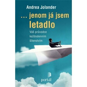 Jenom já jsem letadlo - Váš průvodce každodenním šílenstvím - Andrea Jolander