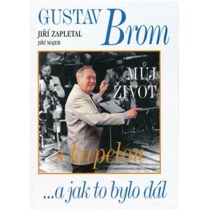 Gustav Brom - Můj život s kapelou ...a jak to bylo dál - Jiří Majer