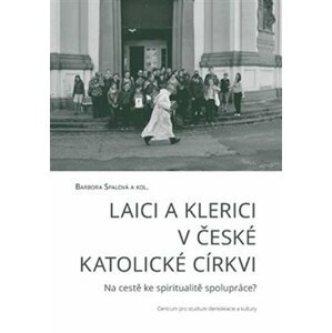 Laici a klerici v české katolické církvi - Na cestě ke spiritualitě spolupráce? - Barbora Spalová