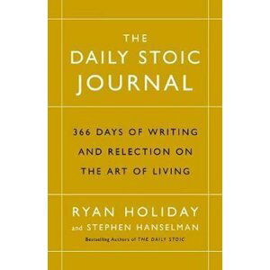 The Daily Stoic Journal : 366 Days of Writing and Reflection on the Art of Living - Ryan Holiday