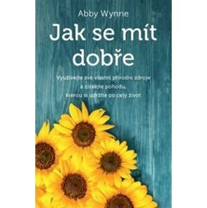 ANAG Jak se mít dobře – Využívejte své vlastní přírodní zdroje a získejte pohodu, kterou si udržíte po celý život - Abby Wynne