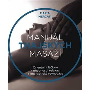 Manuál thajských masáží - Orientální léčbou k ohebnosti, relaxaci a energetické rovnováze - Maria Mercati